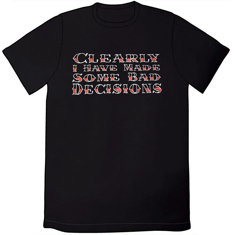 Clearly I Have Made Some Bad Decisions Shirt